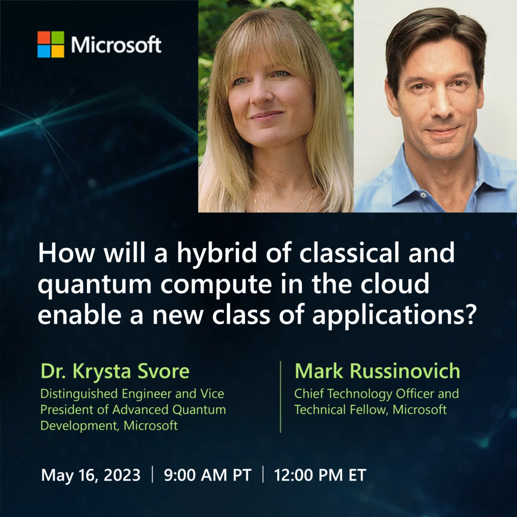 A static image with headshots of Dr. Krysta Svore and Mark Russinovich above copy stating: &ldquo;How will a hybrid of classical and quantum compute in the cloud enable a new class of applications?&rdquo; The image describes the Microsoft Quantum Innovation Series event on May 16, 2023.